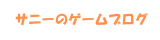 サニーのゲームブログ
